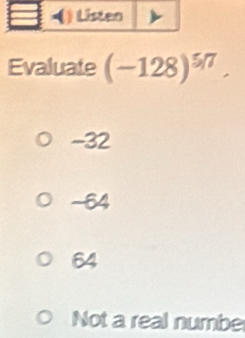 Evaluate (-128)^5/7.
-32
-64
64
Not a real numbe