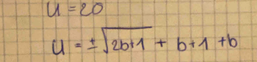 u=20
u=± sqrt(2b+1)+b+1+b