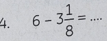 6-3 1/8 = _