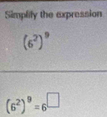 Simplify the expression
(6^2)^9
(6^2)^9=6^(□)