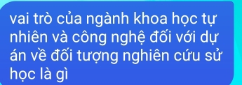 vai trò của ngành khoa học tự 
nhiên và công nghệ đối với dự 
án về đối tượng nghiên cứu sử 
học là gì