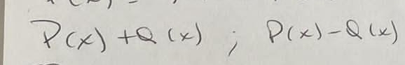 P(x)+Q(x); P(x)-Q(x)