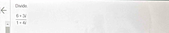 Divide.
 (6+3i)/1+4i 