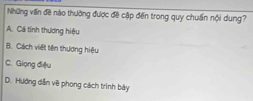 Những vấn đề nào thường được đề cập đến trong quy chuẩn nội dung?
A. Cá tính thương hiệu
B. Cách viết tên thương hiệu
C. Giọng điệu
D. Hướng dẫn về phong cách trình bày