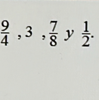  9/4 , 3,  7/8  y  1/2 .