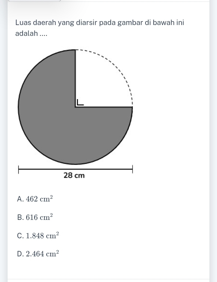 Luas daerah yang diarsir pada gambar di bawah ini
adalah ....
A. 462cm^2
B. 616cm^2
C. 1.848cm^2
D. 2.464cm^2