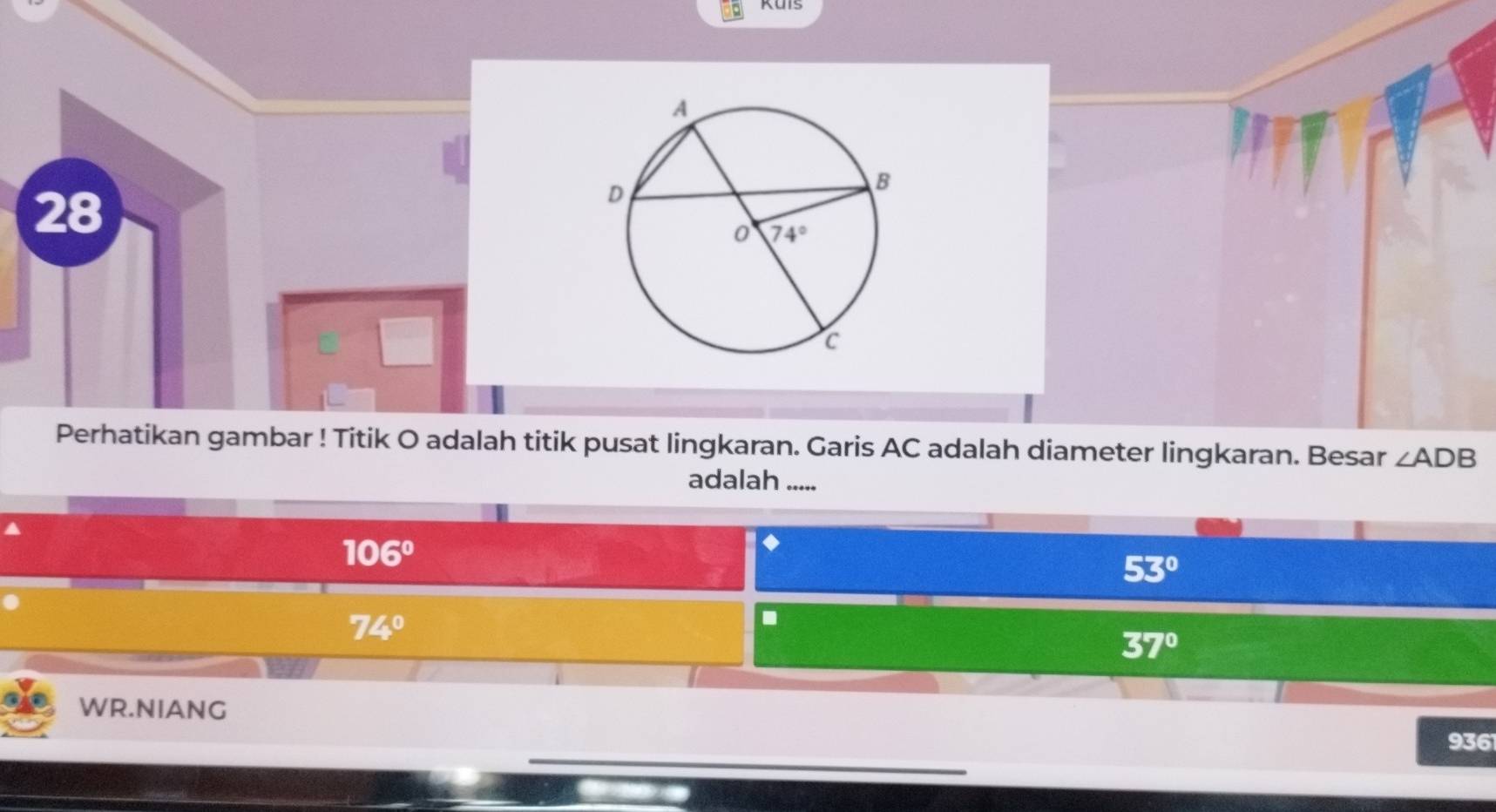 Kuis
28
Perhatikan gambar ! Titik O adalah titik pusat lingkaran. Garis AC adalah diameter lingkaran. Besar ∠ ADB
adalah .....
106°
53°
74°
37°
WR.NIANG 9361