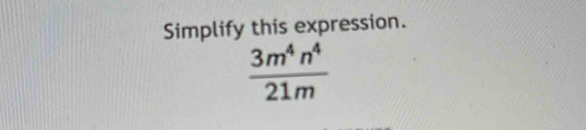 Simplify this expression.
 3m^4n^4/21m 