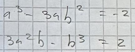 a^3-3ab^2=-2
3a^2b-b^3=2