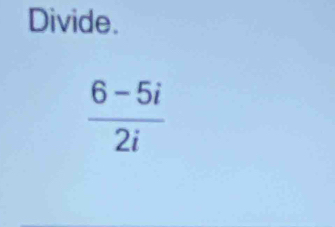 Divide.
 (6-5i)/2i 