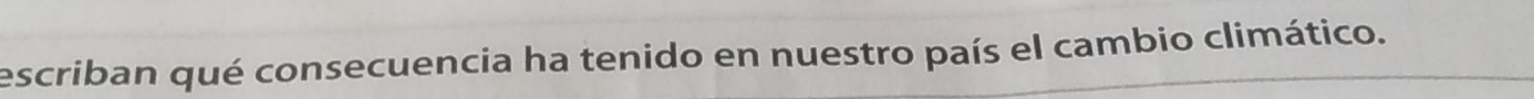 escriban qué consecuencia ha tenido en nuestro país el cambio climático.