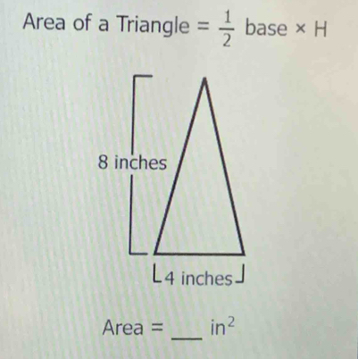 Area of a Triangle = 1/2  base * H
_
Area = in^2