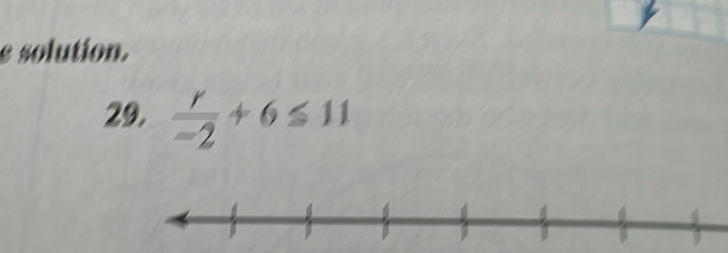 solution. 
29.  r/-2 +6≤ 11