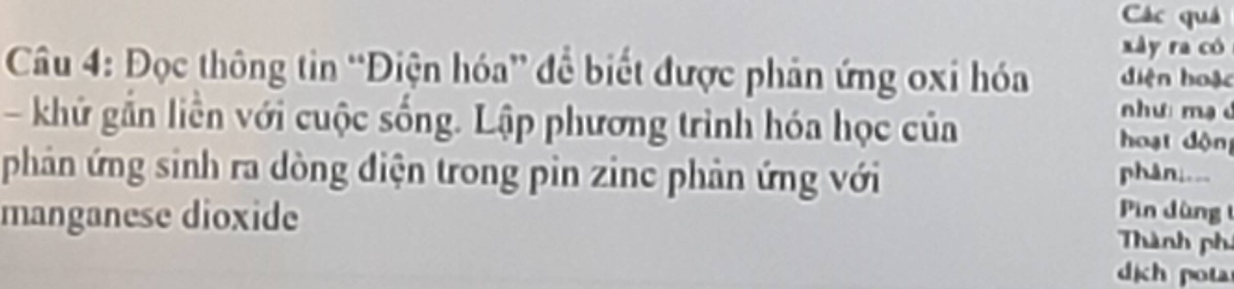 Các quá 
xày ra có 
Câu 4: Đọc thông tin “Điện hóa” để biết được phản ứng oxi hóa diện hoặc 
- khử gắn liền với cuộc sống. Lập phương trình hóa học của 
như ma d 
hoạt độn 
phản ứng sinh ra dòng điện trong pin zinc phản ứng với phân;.. 
manganese dioxide 
in dùng 
Thành ph 
dịc o