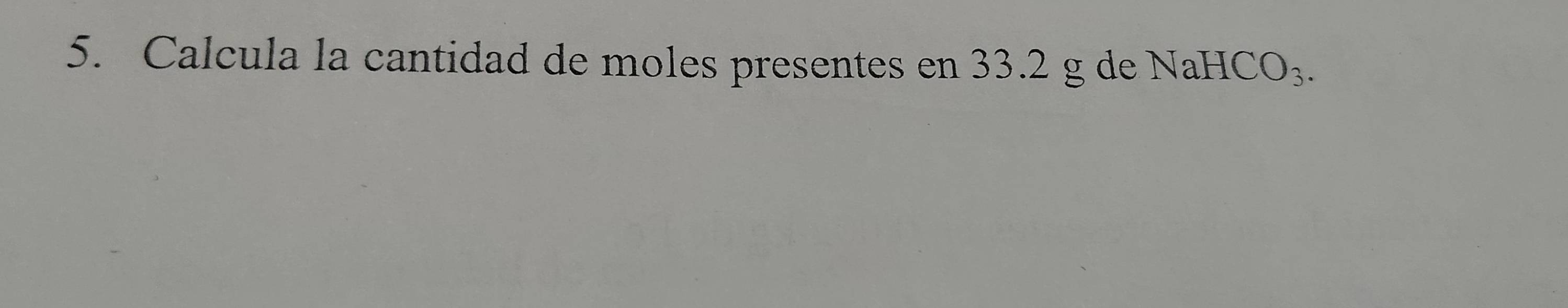 Calcula la cantidad de moles presentes en 33.2 g de N aHCO_3.