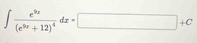 ∈t frac e^(9x)(e^(9x)+12)^4dx=□ +C