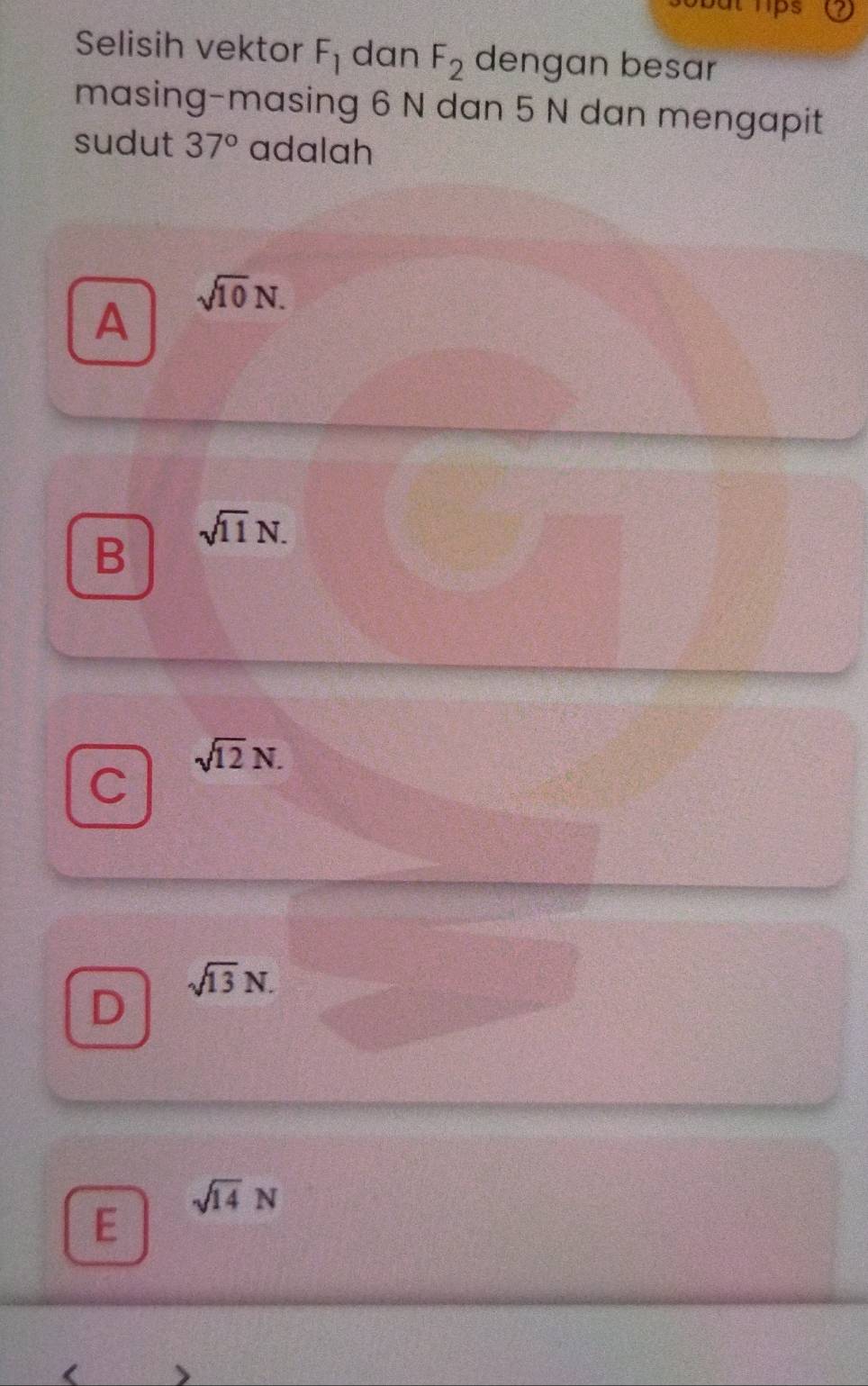 obut lps
Selisih vektor F_1 dan F_2 dengan besar
masing-masing 6 N dan 5 N dan mengapit
sudut 37° adalah
A sqrt(10)N.
B sqrt(11)N.
sqrt(12)N. 
C
D sqrt(13)N.
sqrt(14)N
E