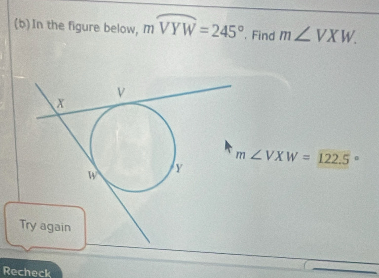 In the figure below, moverline VYW=245° 、 Find m∠ VXW.
m∠ VXW=122.5°
T 
Recheck