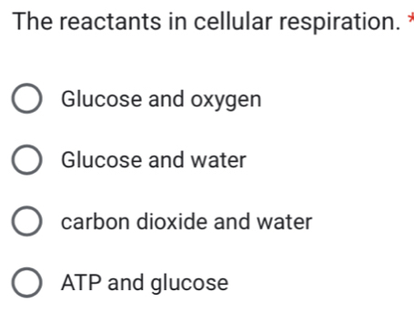 The reactants in cellular respiration.
Glucose and oxygen
Glucose and water
carbon dioxide and water
ATP and glucose