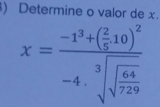 ) Determine o valor de x.
x=frac -1^3+( 2/7 10)^2-4.sqrt[3](sqrt frac 64)729