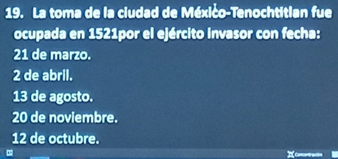 La toma de la ciudad de México-Tenochtitian fue
ocupada en 1521por el ejército invasor con fecha:
21 de marzo.
2 de abril.
13 de agosto.
20 de noviembre.
12 de octubre.