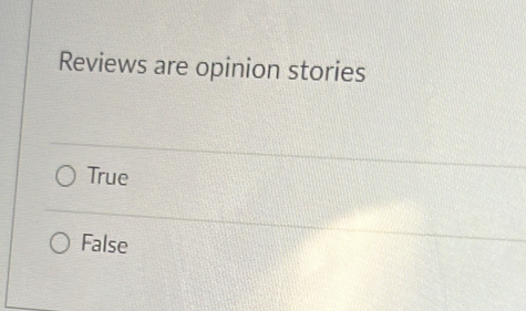 Reviews are opinion stories
True
False