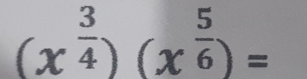 (x^(frac 3)4)(x^(frac 5)6)=