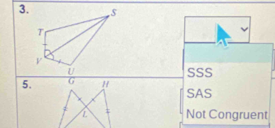 SSS
5. G H
SAS
L Not Congruent