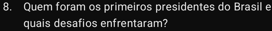 Quem foram os primeiros presidentes do Brasil e 
quais desafios enfrentaram?