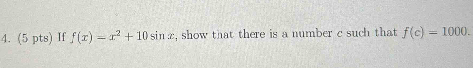 If f(x)=x^2+10sin x , show that there is a number c such that f(c)=1000.