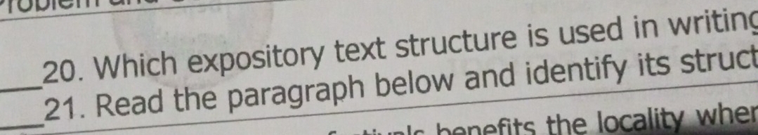 Which expository text structure is used in writing 
_21. Read the paragraph below and identify its struct 
_ 
benefits the locality whe r