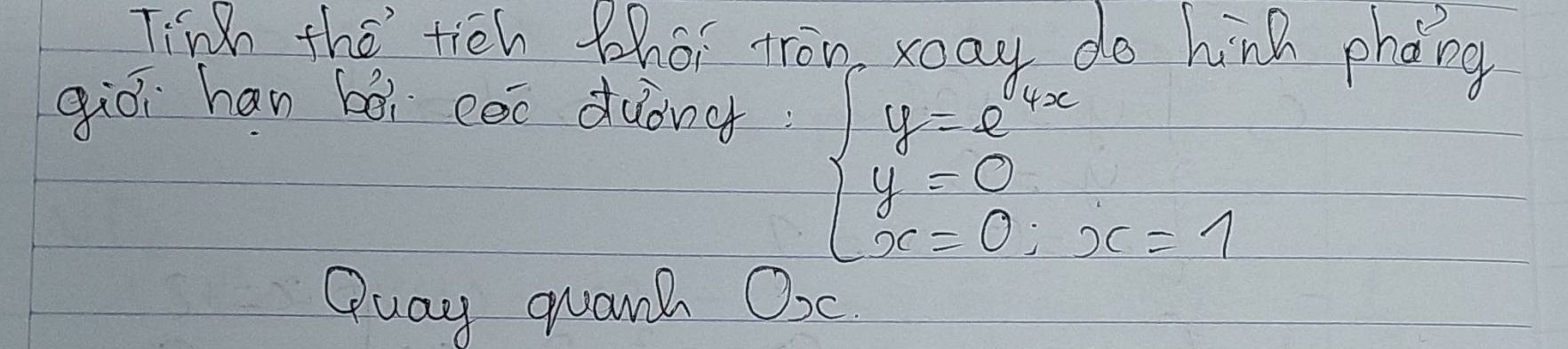 Tin the tich thot tow xay do hing phang 
giói han bài cen duòng
beginarrayl y=e^(ln x) y=0 x=0,x=1endarray.
Duay qrank Ox