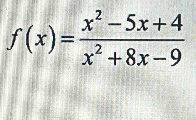 f(x)= (x^2-5x+4)/x^2+8x-9 