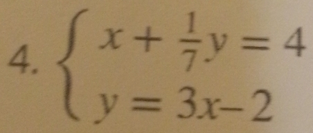 beginarrayl x+ 1/7 y=4 y=3x-2endarray.