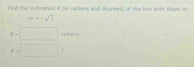 Find the inclination θ (in radians and degrees) of the line with slope m.
m=-sqrt(3)
θ =□ radians
θ =□