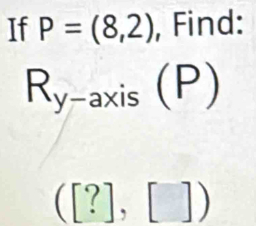 If P=(8,2) , Find:
R_y-2 axis (P I 
sqrt()
([?],[])