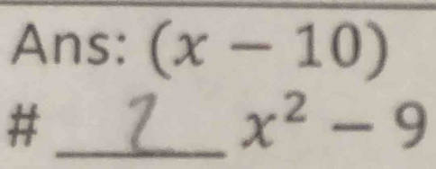 Ans: (x-10)
_#
x^2-9