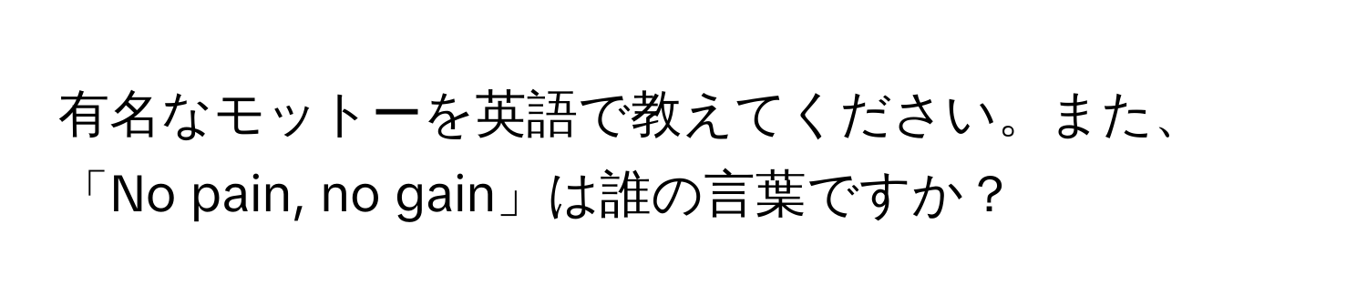 有名なモットーを英語で教えてください。また、「No pain, no gain」は誰の言葉ですか？