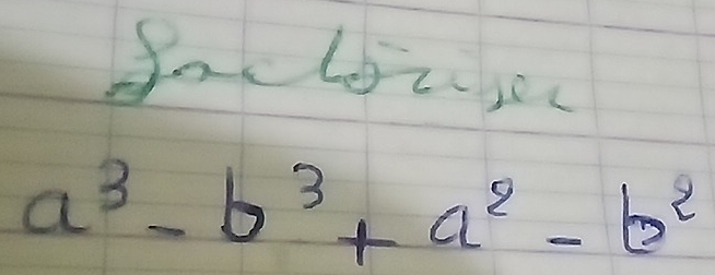 for lozs
a^3-b^3+a^2-b^2