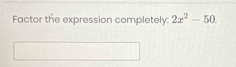 Factor the expression completely: 2x^2-50.