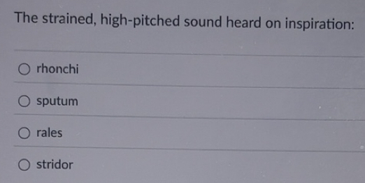 Solved: The strained, high-pitched sound heard on inspiration: rhonchi ...