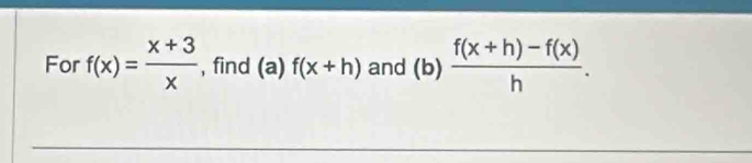 For f(x)= (x+3)/x  , find (a) f(x+h) and (b)  (f(x+h)-f(x))/h .