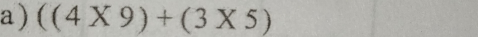 a ) ((4* 9)+(3* 5)