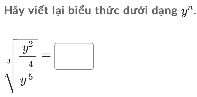 Hãy viết lại biểu thức dưới dạng y^n·
sqrt[3](frac y^2)4=□