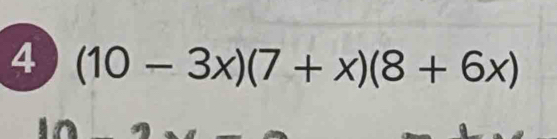 4 (10-3x)(7+x)(8+6x)