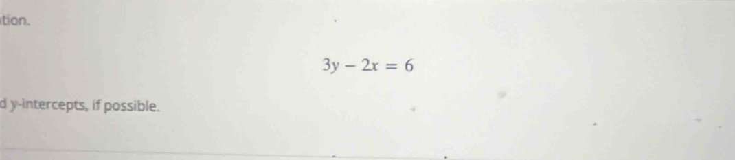 tion.
3y-2x=6
d y-intercepts, if possible.