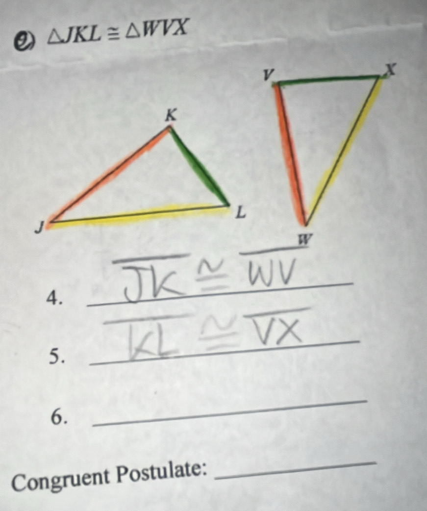 ② △ JKL≌ △ WVX
_
4.
_
_
5.
_
6.
_
Congruent Postulate:
_