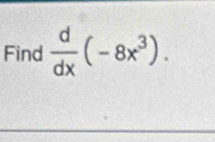 Find  d/dx (-8x^3).