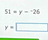 51=y-^-26
y=□