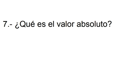 7.- ¿Qué es el valor absoluto?